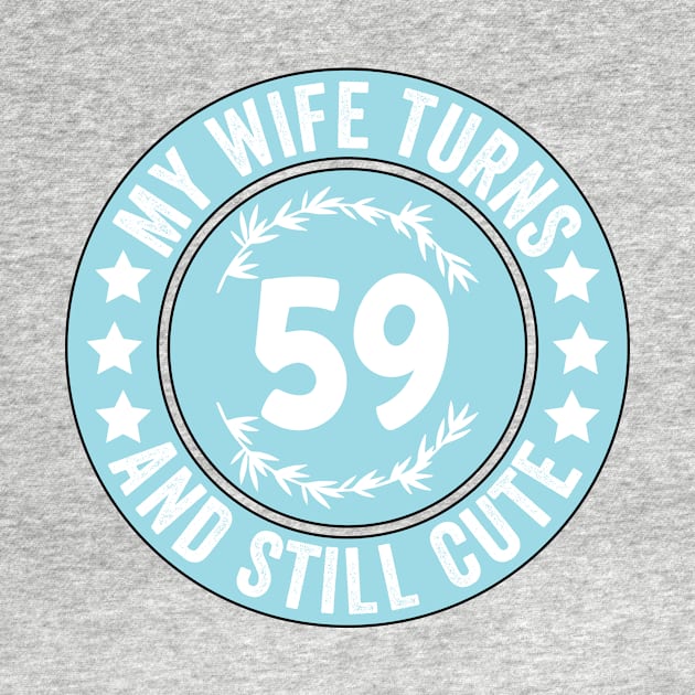 My Wife Turns 59 And Still Cute Funny birthday quote by shopcherroukia